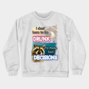 i dont have to be drunk to make bad decisions ver2 Crewneck Sweatshirt